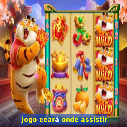 jogo ceará onde assistir