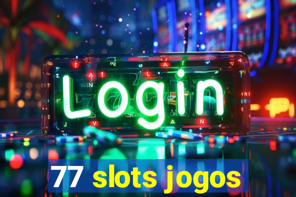 77 slots jogos