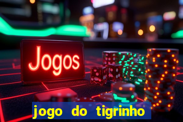 jogo do tigrinho que dá dinheiro