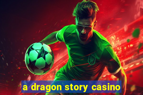 a dragon story casino