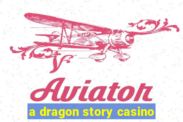 a dragon story casino