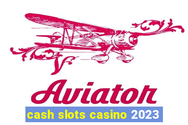 cash slots casino 2023