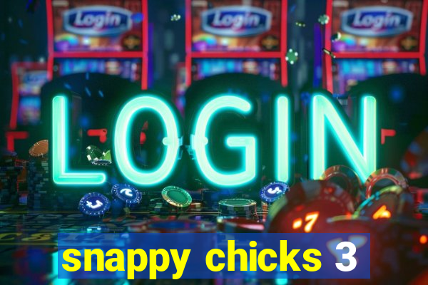 snappy chicks 3