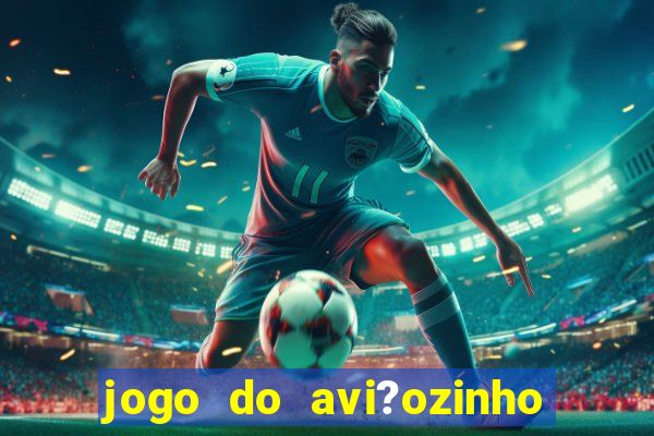 jogo do avi?ozinho que dá dinheiro