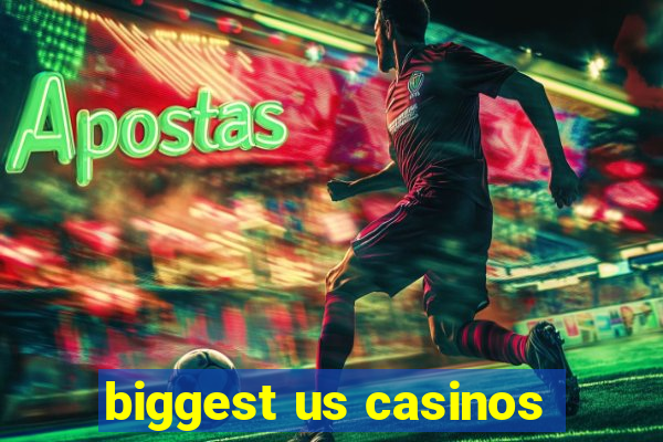 biggest us casinos