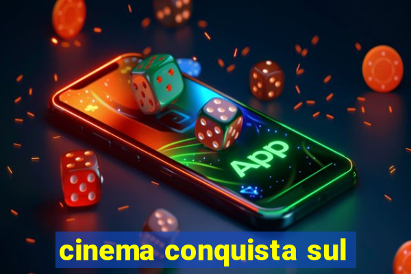 cinema conquista sul