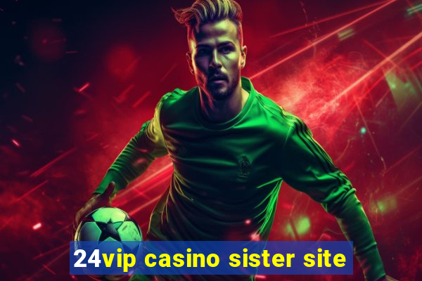 24vip casino sister site