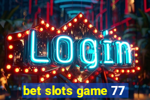 bet slots game 77