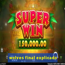 wolves final explicado