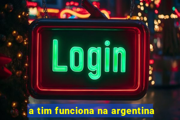 a tim funciona na argentina