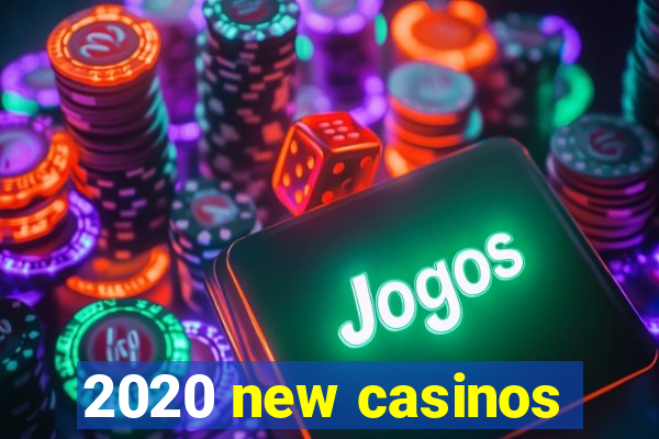 2020 new casinos