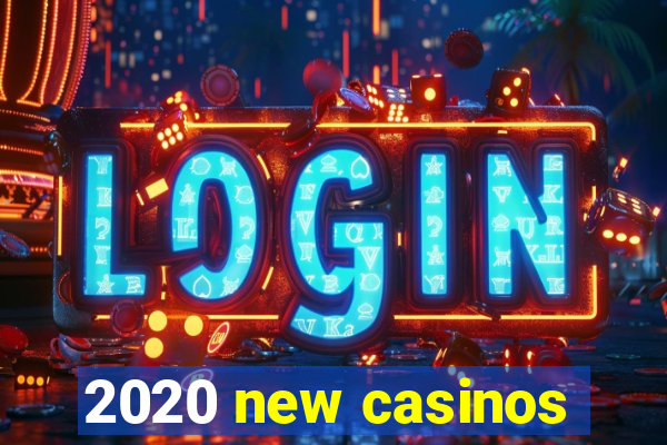 2020 new casinos