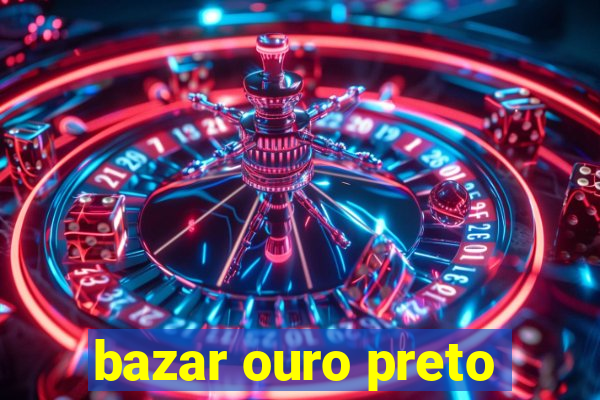 bazar ouro preto