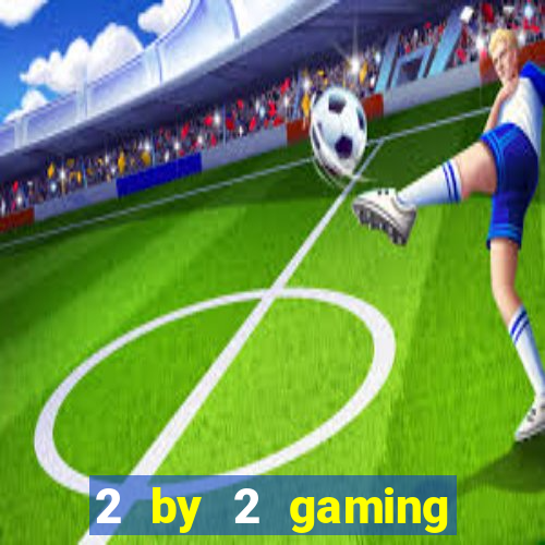 2 by 2 gaming online casinos