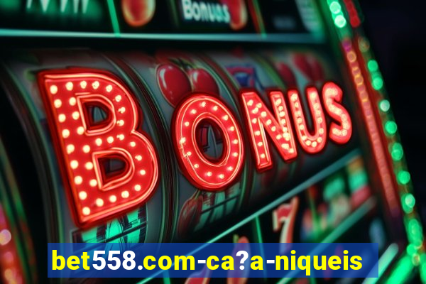 bet558.com-ca?a-niqueis online casino