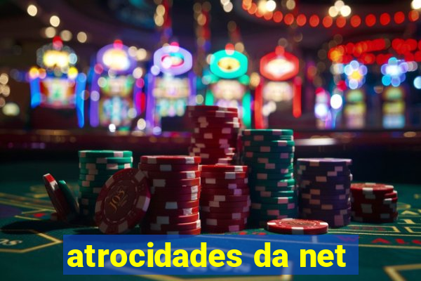 atrocidades da net