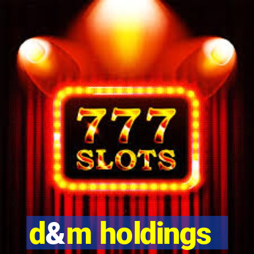 d&m holdings