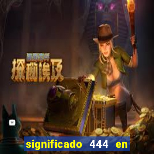 significado 444 en lo espiritual