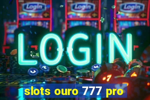 slots ouro 777 pro