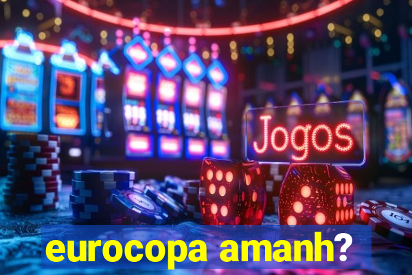 eurocopa amanh?