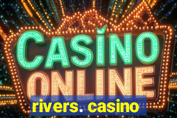 rivers. casino