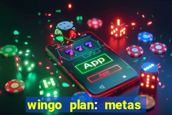 wingo plan: metas & prazos