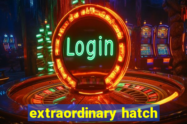 extraordinary hatch