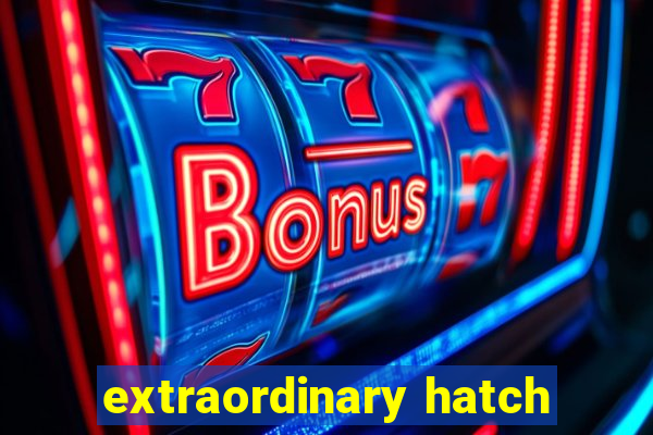 extraordinary hatch