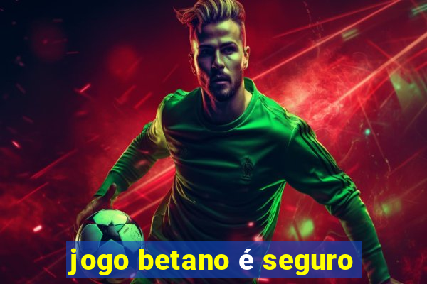 jogo betano é seguro