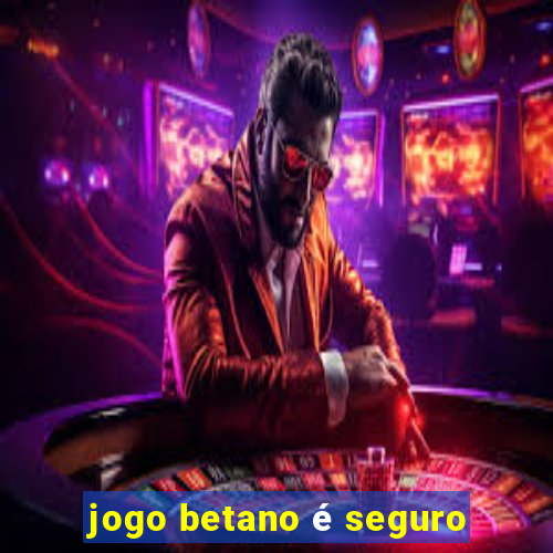 jogo betano é seguro