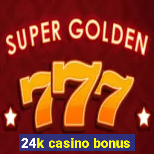 24k casino bonus