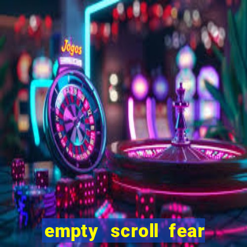 empty scroll fear and hunger best use