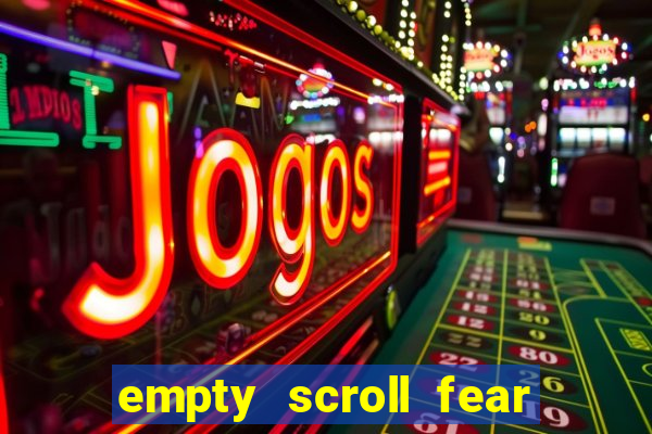 empty scroll fear and hunger best use