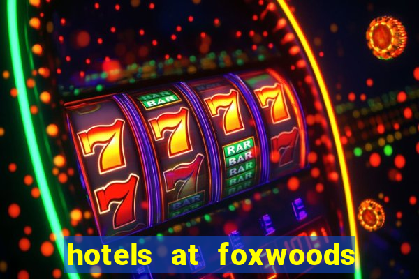 hotels at foxwoods casino in connecticut