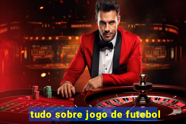 tudo sobre jogo de futebol