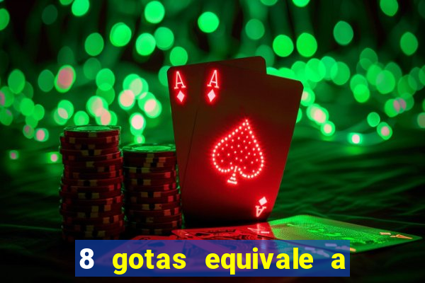 8 gotas equivale a quantos ml