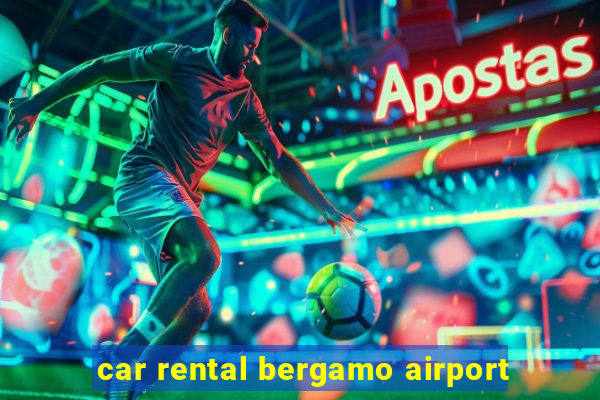 car rental bergamo airport