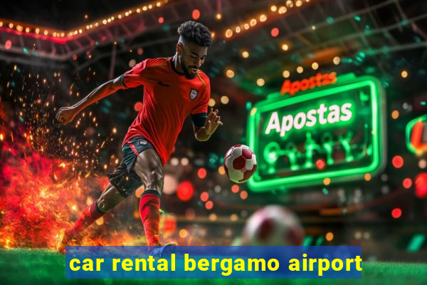 car rental bergamo airport