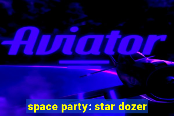 space party: star dozer