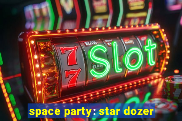 space party: star dozer