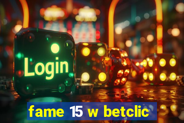 fame 15 w betclic