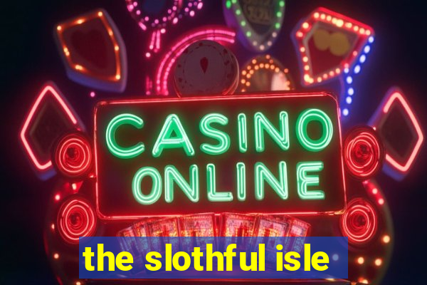 the slothful isle