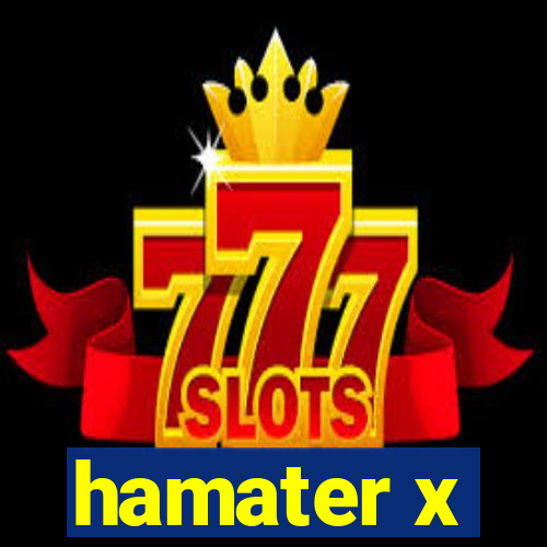 hamater x