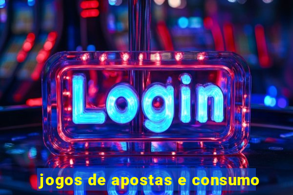 jogos de apostas e consumo