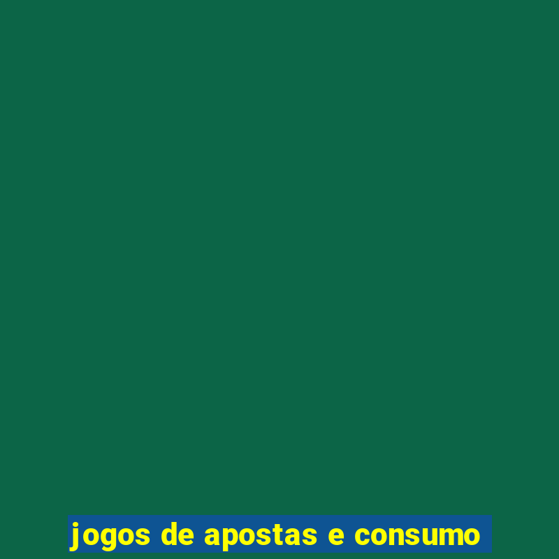 jogos de apostas e consumo