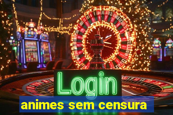 animes sem censura