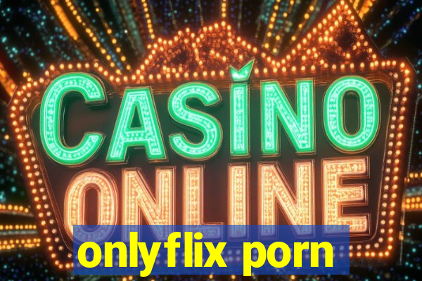 onlyflix porn