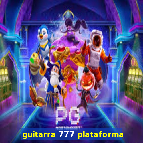 guitarra 777 plataforma