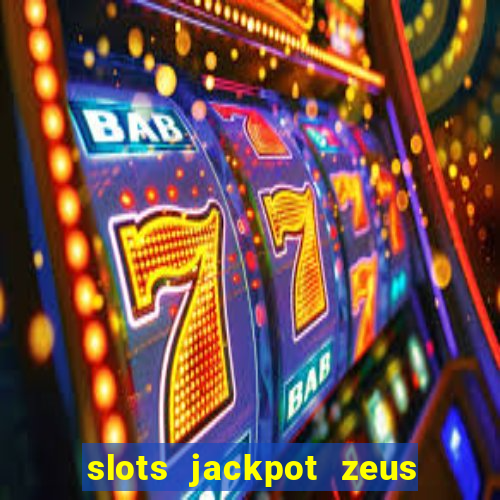 slots jackpot zeus early access