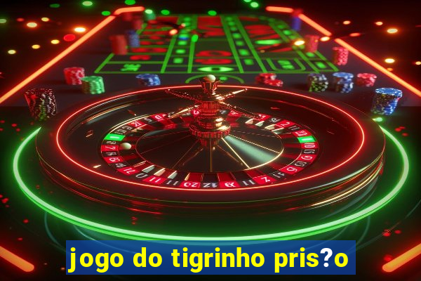 jogo do tigrinho pris?o